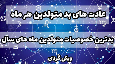 متولدین هر ماه چه خصوصیات بدی  دارند؟ | عادت های بد متولدین هر ماه