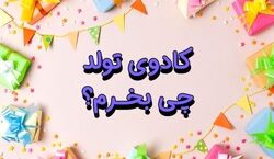کادو تولد چی بخرم؟ | راهنمای خرید هدیه جشن تولد